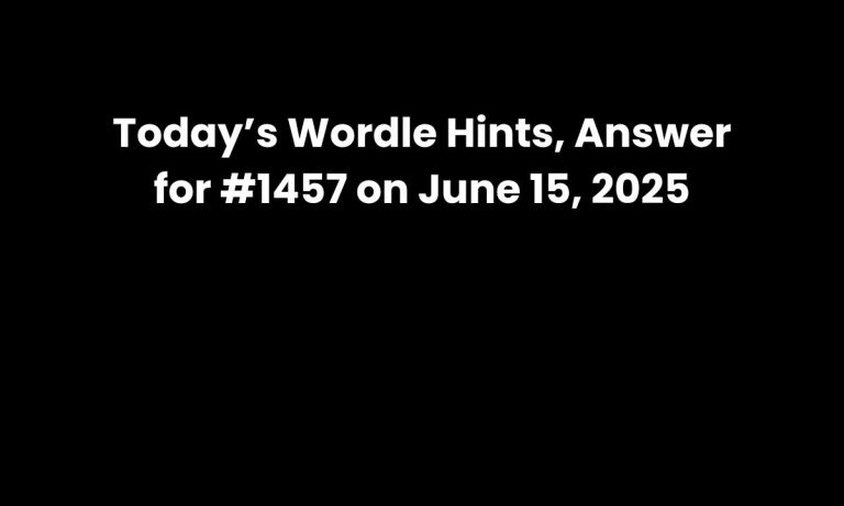 Today’s Wordle Hints, Answer for #1457 on June 15, 2025